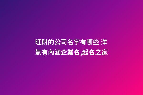 旺財的公司名字有哪些 洋氣有內涵企業名,起名之家-第1張-公司起名-玄機派